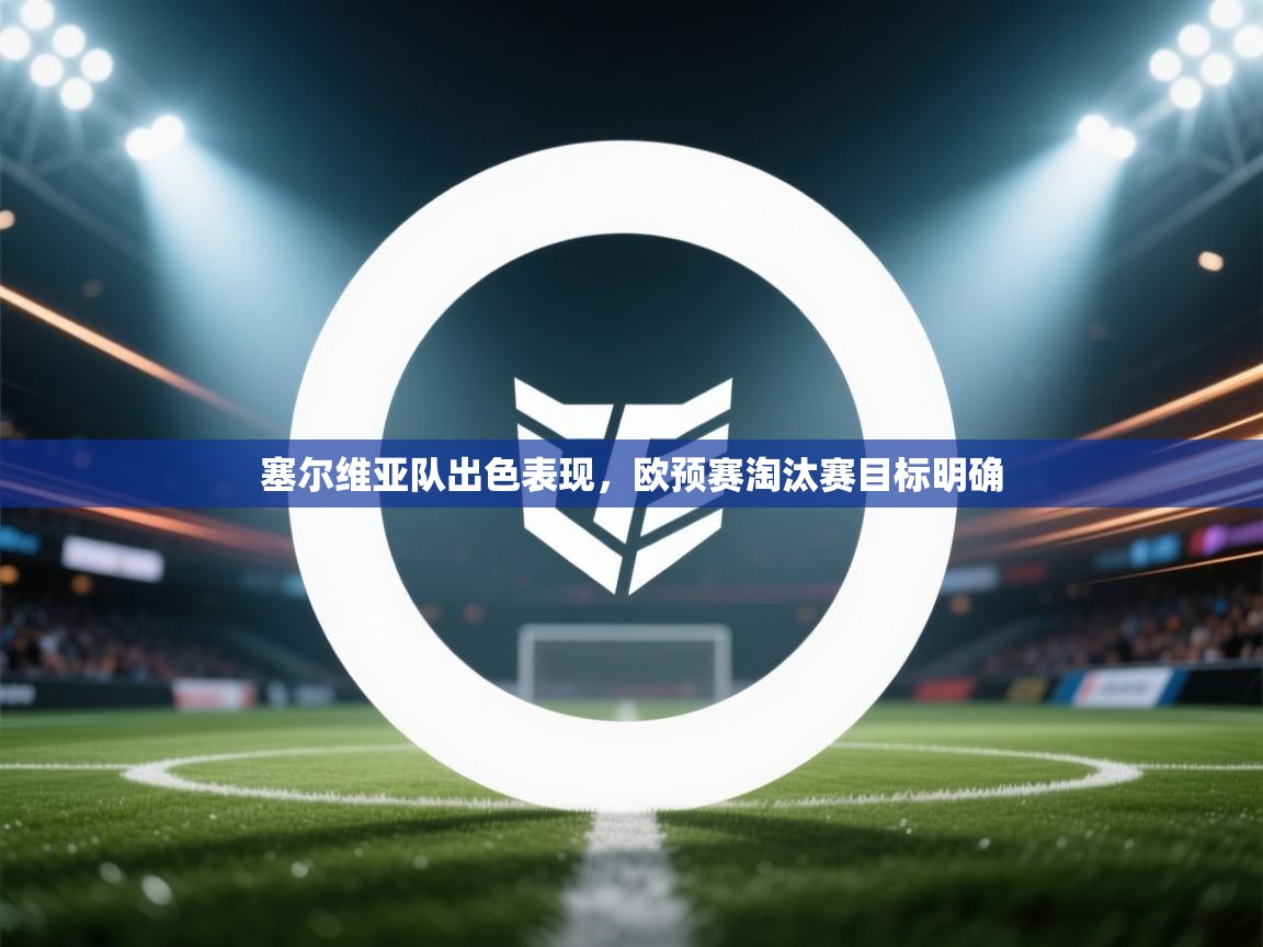 塞尔维亚队出色表现，欧预赛淘汰赛目标明确  第1张